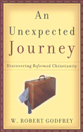 An Unexpected Journey: Discovering Reformed Christianity