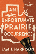 An Unfortunate Prairie Occurrence: A Jules Clement Novel