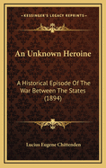 An Unknown Heroine: A Historical Episode of the War Between the States (1894)