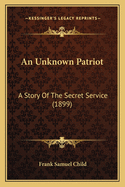 An Unknown Patriot: A Story of the Secret Service (1899)