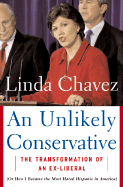 An Unlikely Conservative: The Transformation of an Ex-Liberal, Or, How I Became the Most Hated Hispanic in America - Chavez, Linda