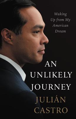 An Unlikely Journey: Waking Up from My American Dream - Castro, Julian, Mayor