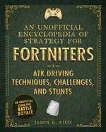 An Unofficial Encyclopedia of Strategy for Fortniters: Atk Driving Techniques, Challenges, and Stunts