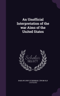 An Unofficial Interpretation of the war Aims of the United States