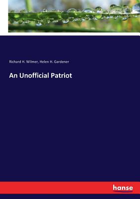 An Unofficial Patriot - Gardener, Helen H, and Wilmer, Richard H