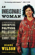 An Unreasonable Woman: A True Story of Shrimpers, Politicos, Polluters and the Fight for Seadrift, Texas