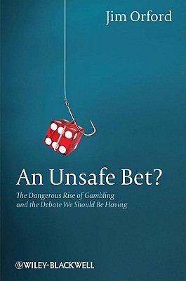 An Unsafe Bet?: The Dangerous Rise of Gambling and the Debate We Should Be Having - Orford, Jim