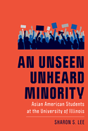 An Unseen Unheard Minority: Asian American Students at the University of Illinois