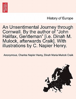 An Unsentimental Journey Through Cornwall. by the Author of John Halifax, Gentleman [I.E. Dinah M. Mulock, Afterwards Craik]. with Illustrations by C. Napier Henry. - Anonymous, and Hemy, Charles Napier, and Craik, Dinah Maria Mulock