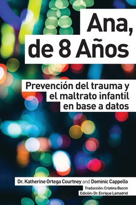 Ana, de 8 aos: Prevenci?n del trauma y el maltrato infantil en base a datos - Cappello, Dominic, and Ortega Courtney, Katherine, PhD