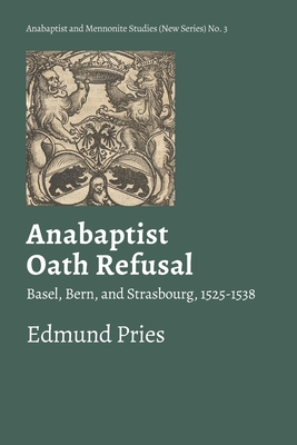 Anabaptist Oath Refusal: Basel, Bern, and Strasbourg, 1525-1538 - Pries, Edmund