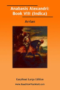 Anabasis Alexandri: Book VIII (Indica) [Easyread Large Edition] - Arrianus, Flavius