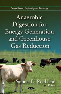 Anaerobic Digestion for Energy Generation & Greenhouse Gas Reduction - Rockland, Samuel D (Editor)