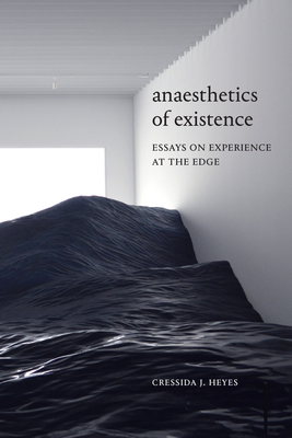 Anaesthetics of Existence: Essays on Experience at the Edge - Heyes, Cressida J