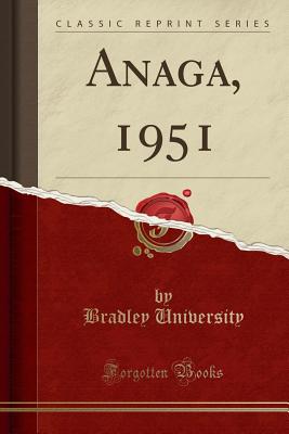 Anaga, 1951 (Classic Reprint) - University, Bradley