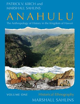 Anahulu: The Anthropology of History in the Kingdom of Hawaii, Volume 1: Historical Ethnography - Kirch, Patrick Vinton