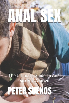 Anal Sex: The Ultimate Guide To Anal Sex For Women - Suenos, Peter