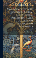 Analecta Critica Ad Thucydidem, Lysiam, Sophoclem, Aristophanem Et Comicorum Graecorum Fragmenta