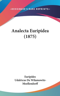 Analecta Euripidea (1875) - Euripides, and Wilamowitz-Moellendorff, Udalricus De