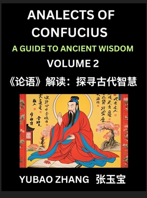 Analects of Confucius (Part 2)- A Guide to Ancient Wisdom, Learn Chinese Language and Culture with Quotes and Sayings from Lunyu, Confucianism Lessons of Life Propagated by China's Master Confucius and His Disciples - Zhang, Yubao