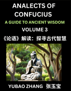 Analects of Confucius (Part 3)- A Guide to Ancient Wisdom, Learn Chinese Language and Culture with Quotes and Sayings from Lunyu, Confucianism Lessons of Life Propagated by China's Master Confucius and His Disciples