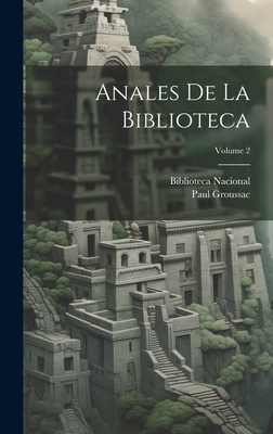 Anales De La Biblioteca; Volume 2 - Biblioteca Nacional (Argentina) (Creator), and Groussac, Paul