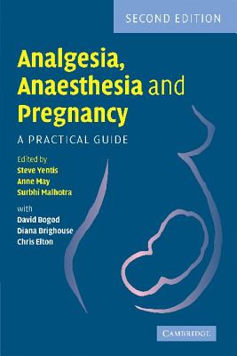 Analgesia, Anaesthesia and Pregnancy: A Practical Guide - Yentis, Steve, BSC, MD, Ma (Editor), and May, Anne (Editor), and Malhotra, Surbhi (Editor)