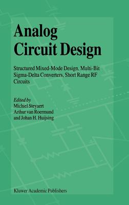 Analog Circuit Design: Structured Mixed-Mode Design, Multi-Bit Sigma-Delta Converters, Short Range RF Circuits - Steyaert, Michiel (Editor), and van Roermund, Arthur H M (Editor), and Huijsing, Johan (Editor)