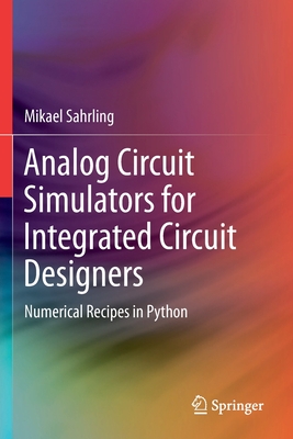 Analog Circuit Simulators for Integrated Circuit Designers: Numerical Recipes in Python - Sahrling, Mikael