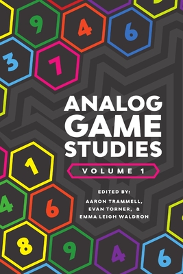 Analog Game Studies: Volume I - Trammell, Aaron, and Torner, Evan, and Waldron, Emma Leigh