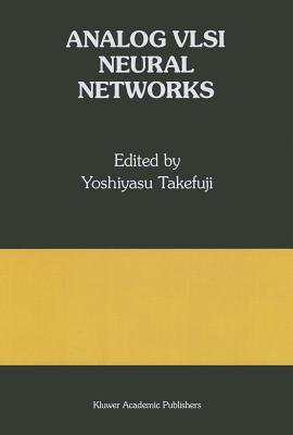 Analog VLSI Neural Networks: A Special Issue of Analog Integrated Circuits and Signal Processing - Takefuji, Yoshiyasu (Editor)