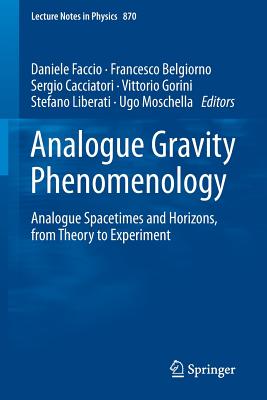 Analogue Gravity Phenomenology: Analogue Spacetimes and Horizons, from Theory to Experiment - Faccio, Daniele (Editor), and Belgiorno, Francesco (Editor), and Cacciatori, Sergio (Editor)