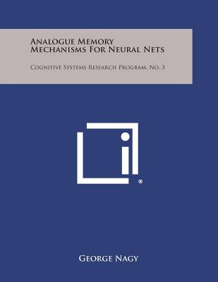 Analogue Memory Mechanisms for Neural Nets: Cognitive Systems Research Program, No. 3 - Nagy, George