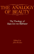Analogy of Beauty: The Theology of Hans Urs Von Balthasar