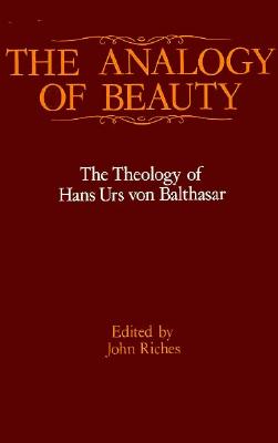 Analogy of Beauty: The Theology of Hans Urs Von Balthasar - Riches, John K (Editor)