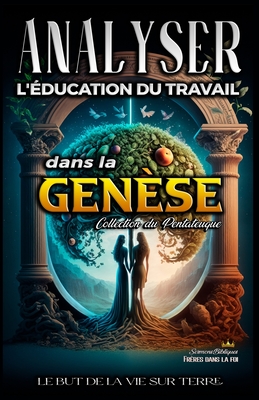 Analyse de L'enseignement du Travail dans la Gen?se: Le But de la Vie sur Terre - Bibliques, Sermons