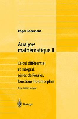 Analyse Mathmatique II: Calcul Diffrentiel Et Intgral, Sries de Fourier, Fonctions Holomorphes - Godement, Roger