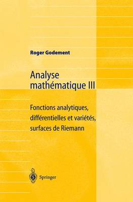 Analyse Math?matique III: Fonctions Analytiques, Diff?rentielles Et Vari?t?s, Surfaces de Riemann - Godement, Roger