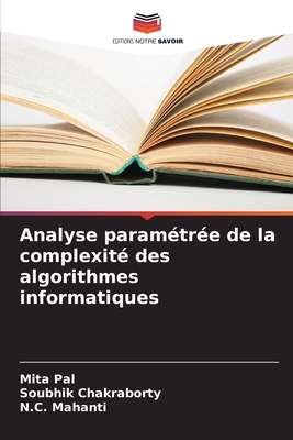 Analyse param?tr?e de la complexit? des algorithmes informatiques - Pal, Mita, and Chakraborty, Soubhik, and Mahanti, N C
