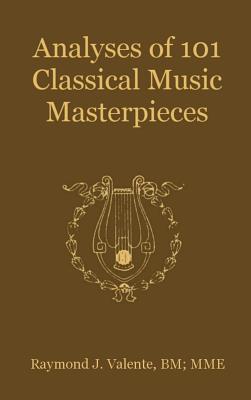 Analyses of 101 Classical Music Masterpieces - Valente, Raymond J, and Valente, Louis J (Editor)