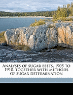 Analyses of Sugar Beets, 1905 to 1910: Together with Methods of Sugar Determination (Classic Reprint)