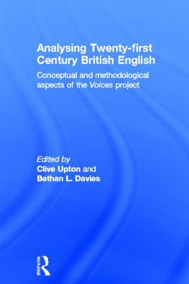 Analysing 21st Century British English: Conceptual and Methodological Aspects of the 'Voices' Project - Upton, Clive (Editor), and Davies, Bethan (Editor)