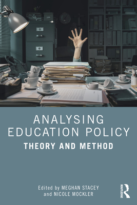 Analysing Education Policy: Theory and Method - Stacey, Meghan (Editor), and Mockler, Nicole (Editor)