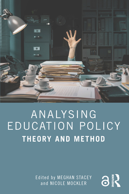 Analysing Education Policy: Theory and Method - Stacey, Meghan (Editor), and Mockler, Nicole (Editor)