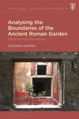 Analysing the Boundaries of the Ancient Roman Garden: (Re)Framing the Hortus - Austen, Victoria, and Collar, Anna (Editor), and Eidinow, Esther (Editor)