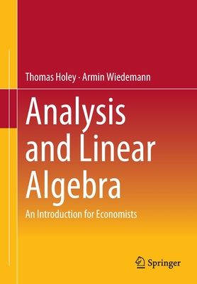 Analysis and Linear Algebra: An Introduction for Economists - Holey, Thomas, and Wiedemann, Armin