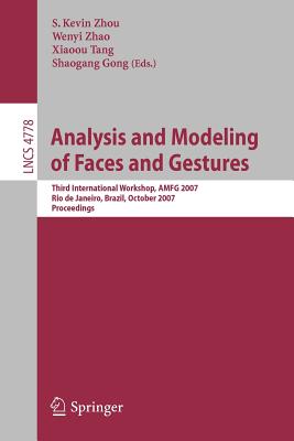 Analysis and Modeling of Faces and Gestures: Third International Workshop, Amfg 2007 Rio de Janeiro, Brazil, October 20, 2007 Proceedings - Zhou, S Kevin (Editor), and Zhao, Wen-Yi (Editor), and Tang, Xiaoou (Editor)