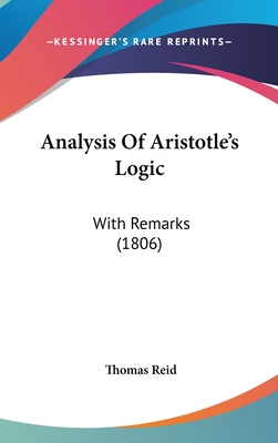 Analysis Of Aristotle's Logic: With Remarks (1806) - Reid, Thomas