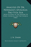 Analysis Of Dr. Newman's Apologia Pro Vita Sua: With A Glance At The History Of Popes, Councils, And The Church (1866)