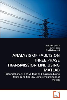 Analysis of Faults on Three Phase Transmission Line Using MATLAB - Gupta, Saurabh, and Seth, Sunny, and Ahmed, Shakkel